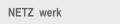 NETZ  werk